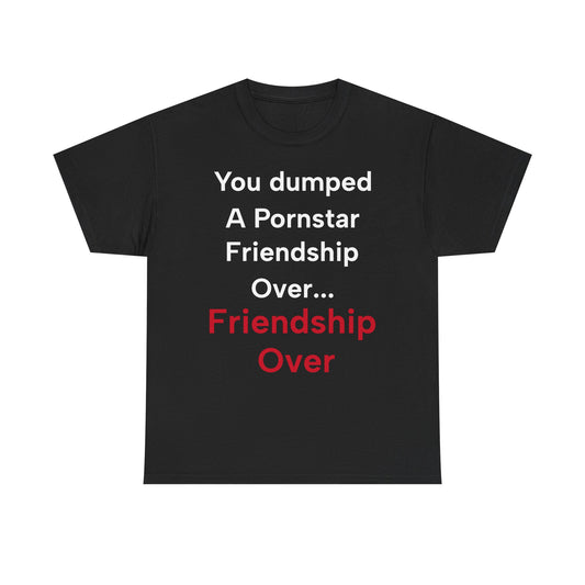 Barney Stinson "You dumped a pornstar. Friendship over... Friendship over" T-Shirt