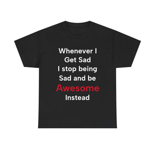 Barney Stinson "Whenever I get sad I stop being sad and be awesome instead" T-Shirt