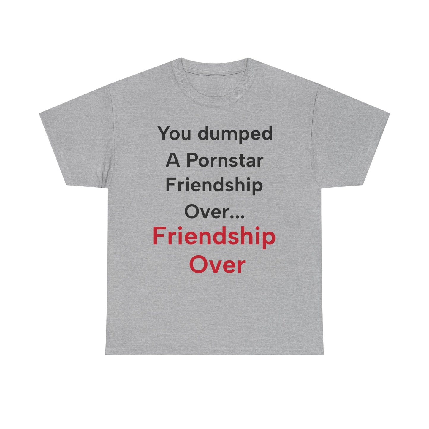 Barney Stinson "You dumped a pornstar. Friendship over... Friendship over" T-Shirt