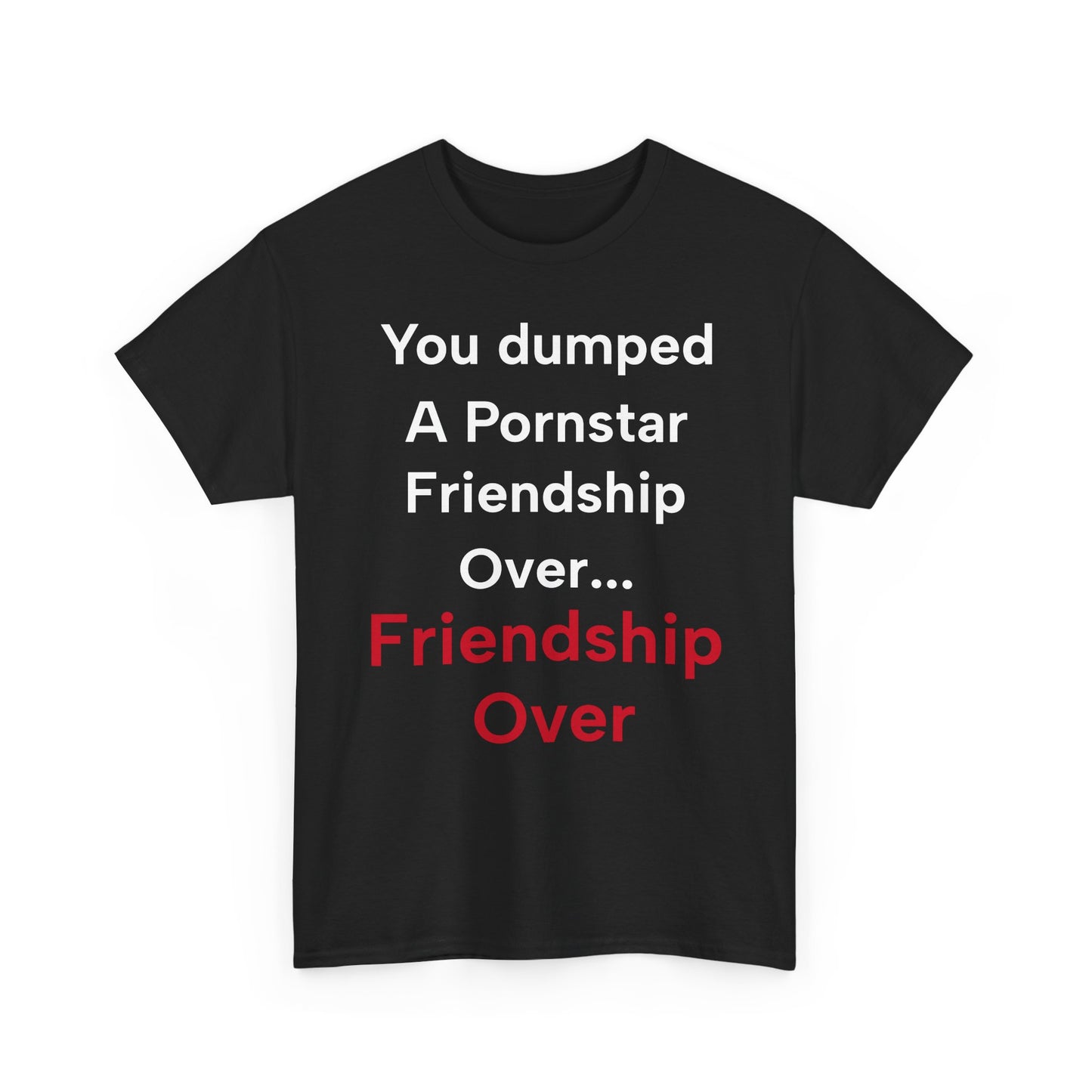 Barney Stinson "You dumped a pornstar. Friendship over... Friendship over" T-Shirt