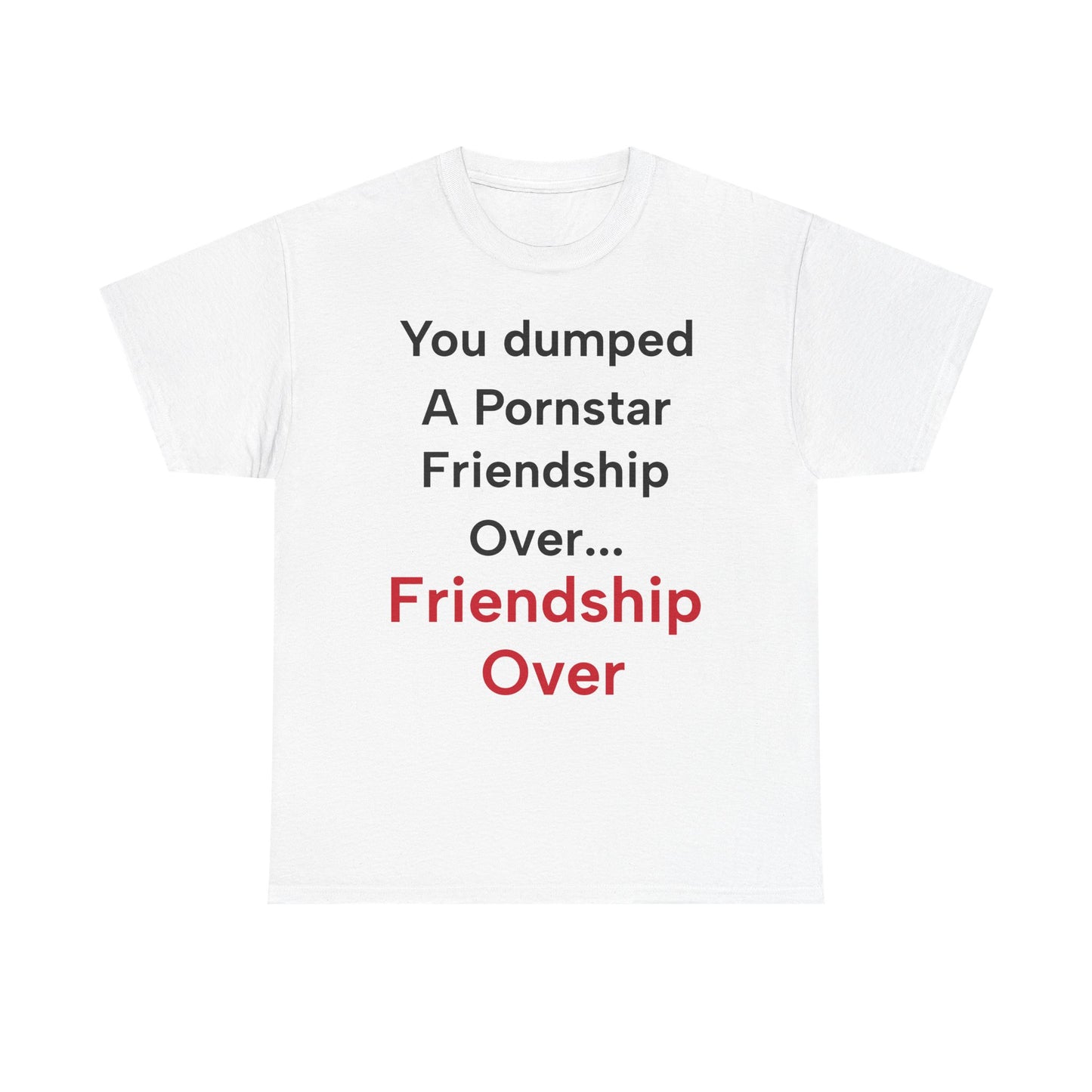 Barney Stinson "You dumped a pornstar. Friendship over... Friendship over" T-Shirt