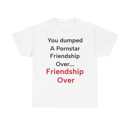 Barney Stinson "You dumped a pornstar. Friendship over... Friendship over" T-Shirt